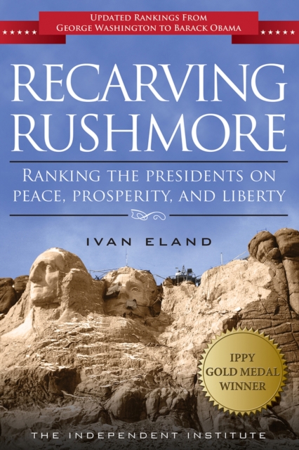 Recarving Rushmore : Ranking the Presidents on Peace, Prosperity, and Liberty, Paperback / softback Book