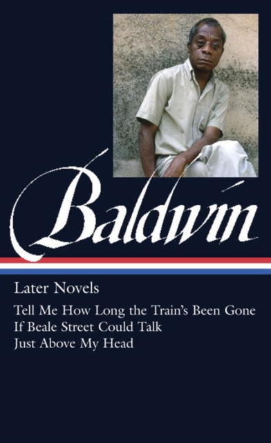 James Baldwin: Later Novels : Tell Me How Long the Train's Been Gone / If Beale Street Could Talk / Just Above My Head, Hardback Book