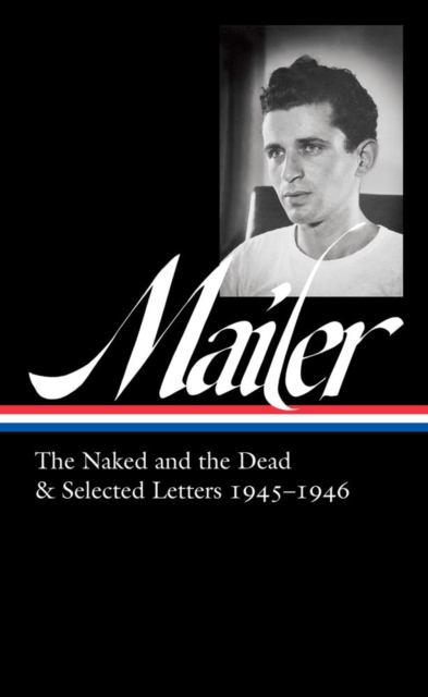 Norman Mailer 1945-1946 (loa #364) : The Naked and the Dead & Selected Letters, Hardback Book