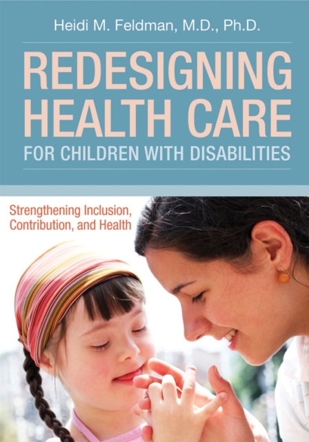 Redesigning Health Care for Children with Disabilities : Strengthening Inclusions, Contributions and Health, Paperback / softback Book