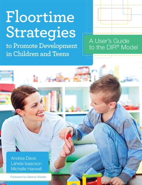 Floortime Strategies to Promote Development in Children and Teens : A User’s Guide to the DIR® Model, Paperback / softback Book