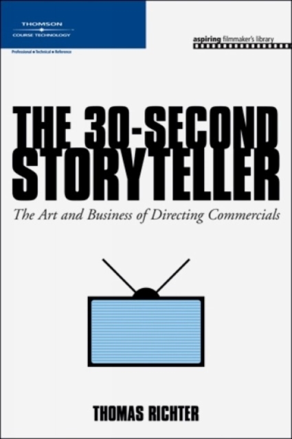 The 30-Second Storyteller : The Art and Business of Directing Commercials, Paperback / softback Book
