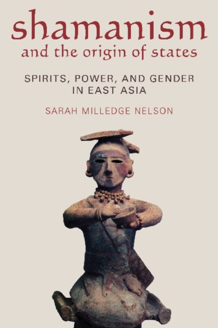 Shamanism and the Origin of States : Spirit, Power, and Gender in East Asia, Hardback Book