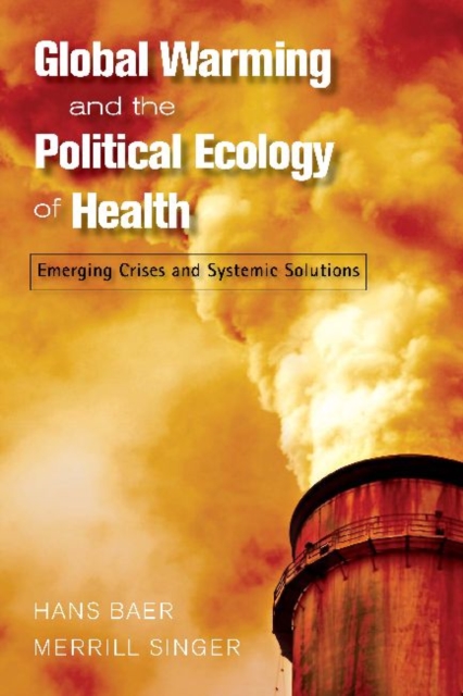 Global Warming and the Political Ecology of Health : Emerging Crises and Systemic Solutions, Paperback / softback Book