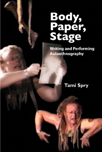 Body, Paper, Stage : Writing and Performing Autoethnography, Hardback Book