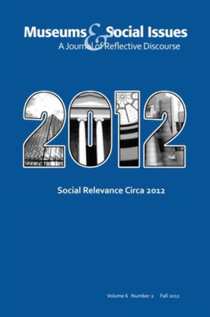 Social Relevance Circa 2012 : Museums & Social Issues 6:2 Thematic Issue, Paperback / softback Book