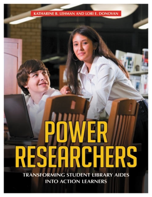 Power Researchers : Transforming Student Library Aides into Action Learners, Paperback / softback Book