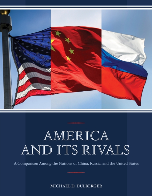America and Its Rivals : A Comparison Among the Nations of China, Russia, and the United States, Paperback / softback Book