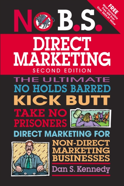 No B.S. Direct Marketing : The Ultimate No Holds Barred Kick Butt Take No Prisoners Direct Marketing for Non-Direct Marketing Businesses, Paperback Book