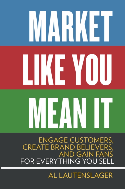 Market Like You Mean It : Engage Customers, Create Brand Believers, and Gain Fans for Everything You Sell, Paperback / softback Book