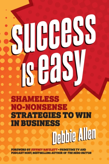 Success is Easy : Shameless, No-nonsense Strategies to Win in Business, Paperback / softback Book
