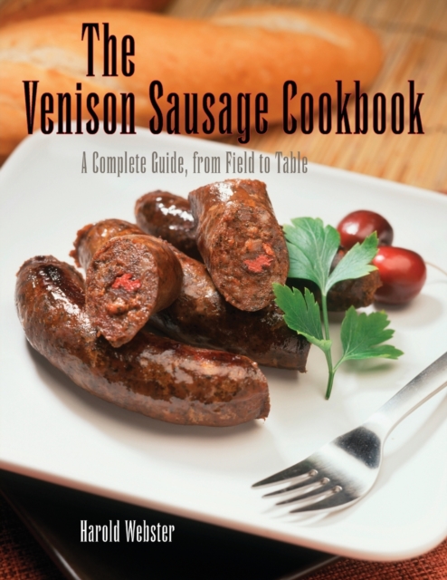 Venison Sausage Cookbook, 2nd : A Complete Guide, from Field to Table, Paperback / softback Book