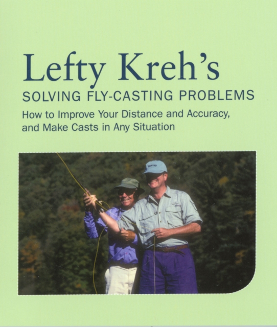 Lefty Kreh's Solving Fly-Casting Problems : How To Improve Your Distance And Accuracy, And Make Casts In Any Situation, Paperback / softback Book
