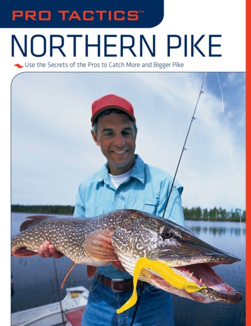 Pro Tactics™: Northern Pike : Use the Secrets of the Pros to Catch More and Bigger Pike, Paperback / softback Book
