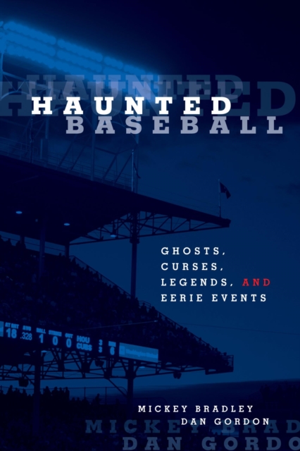 Haunted Baseball : Ghosts, Curses, Legends, and Eerie Events, EPUB eBook