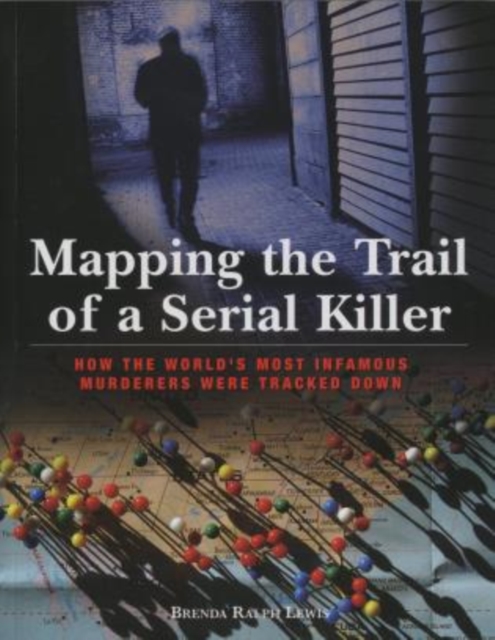 Mapping the Trail of a Serial Killer : How The World's Most Infamous Murderers Were Tracked Down, Paperback / softback Book