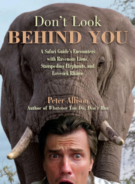 Don't Look Behind You! : A Safari Guide's Encounters with Ravenous Lions, Stampeding Elephants, and Lovesick Rhinos, EPUB eBook