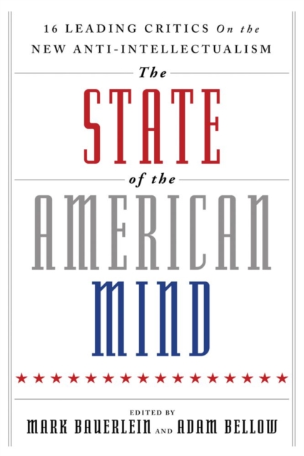 The State of the American Mind : 16 Leading Critics on the New Anti-Intellectualism, Hardback Book