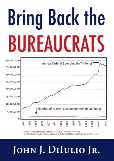 Bring Back the Bureaucrats : Why More Federal Workers Will Lead to Better (and Smaller!) Government, Paperback / softback Book