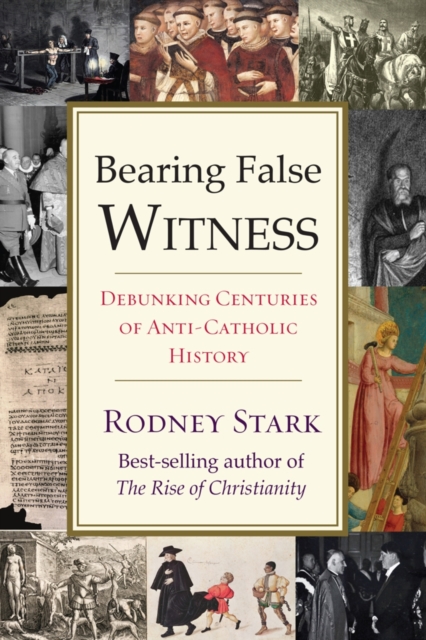 Bearing False Witness : Debunking Centuries of Anti-Catholic History, Hardback Book
