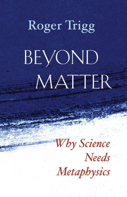 Beyond Matter : Why Science Needs Metaphysics, Paperback / softback Book