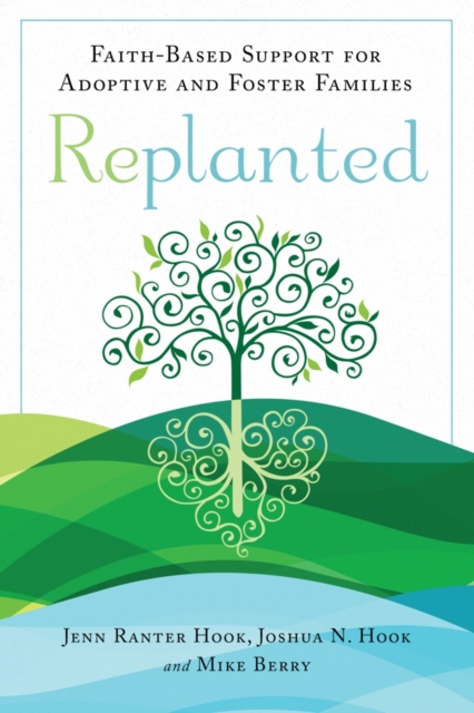 Replanted : Faith-Based Support for Adoptive and Foster Families, Paperback / softback Book