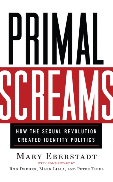 Primal Screams : How the Sexual Revolution Created Identity Politics, Paperback / softback Book