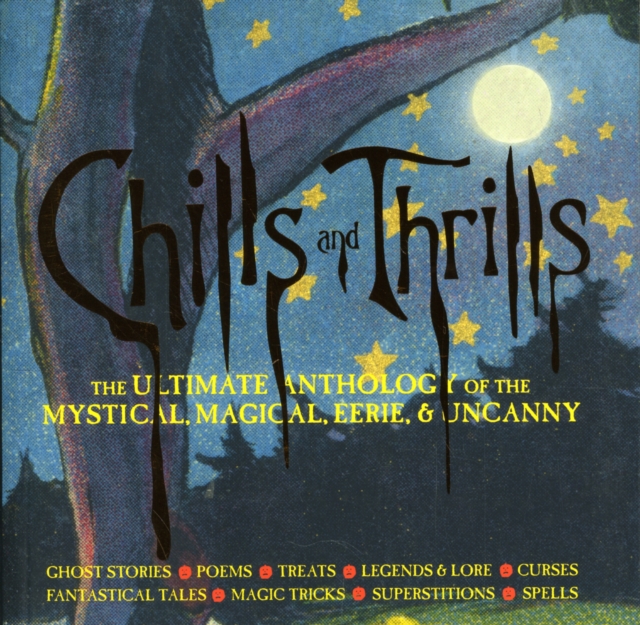 Chills and Thrills : The Ultimate Anthology of the Mystical, Magical, Eerie and Uncanny, Paperback Book