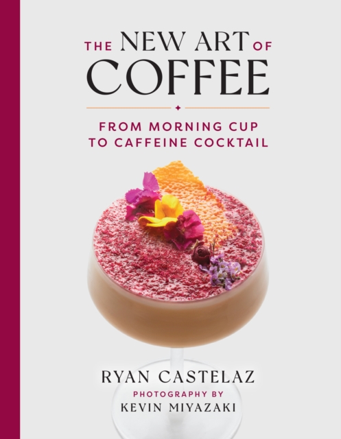 New Art of Coffee : From Morning Cup to Caffiene Cocktail, Hardback Book