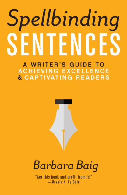 Spellbinding Sentences : A Writer's Guide to Achieving Excellence and Captivating Readers, Paperback / softback Book