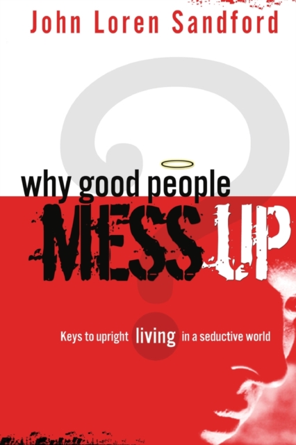 Why Good People Mess Up : Keys to Upright Living in a Seductive World, Paperback / softback Book