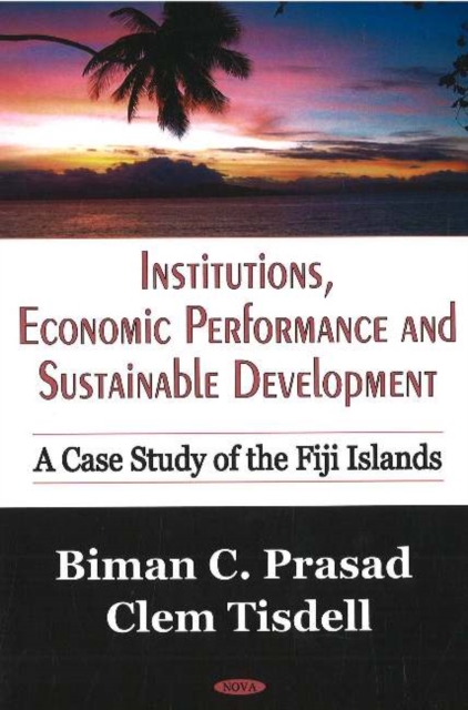 Institutions, Economic Performance & Sustainable Development : A Case Study of the Fiji Islands, Hardback Book