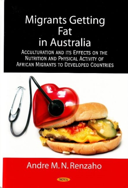 Migrants Getting Fat in Australia : Acculturation & its Effects on the Nutrition & Physical Activity of African Migrants to Developed Countries, Hardback Book