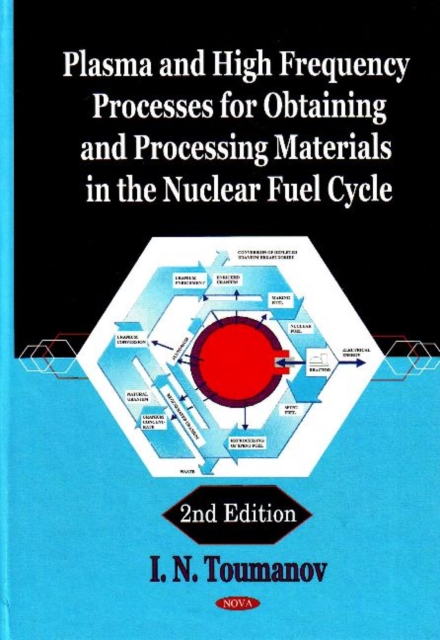 Plasma & High Frequency Processes for Obtaining & Processing Materials in the Nuclear Fuel Cycle : 2nd Edition, Hardback Book