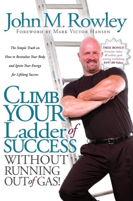 Climb Your Ladder of Success Without Running Out of Gas! : The Simple Truth on How to Revitalize Your Body and Ignite Your Energy for Lifelong Success, Paperback / softback Book