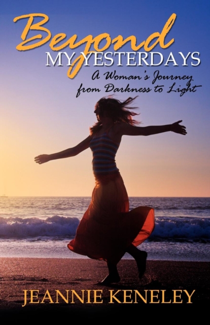Beyond My Yesterdays : A Woman's Journey from Darkness to Light, Paperback / softback Book