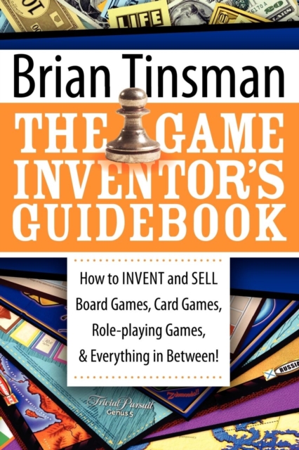 The Game Inventor's Guidebook : How to Invent and Sell Board Games, Card Games, Role-Playing Games, & Everything in Between!, Paperback / softback Book