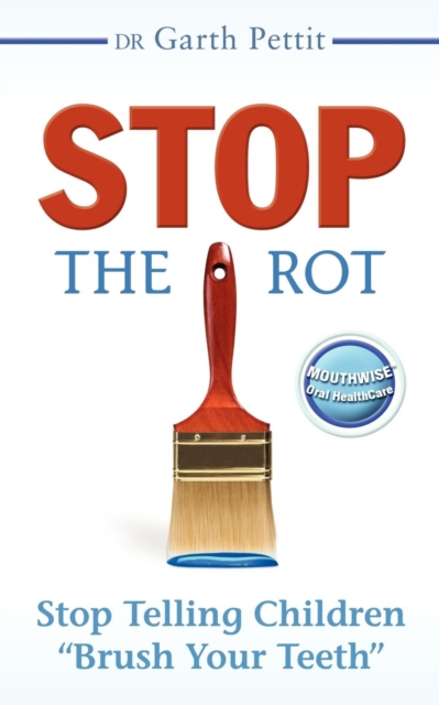 Stop the Rot : Stop Telling Children "Brush Your Teeth", Paperback / softback Book