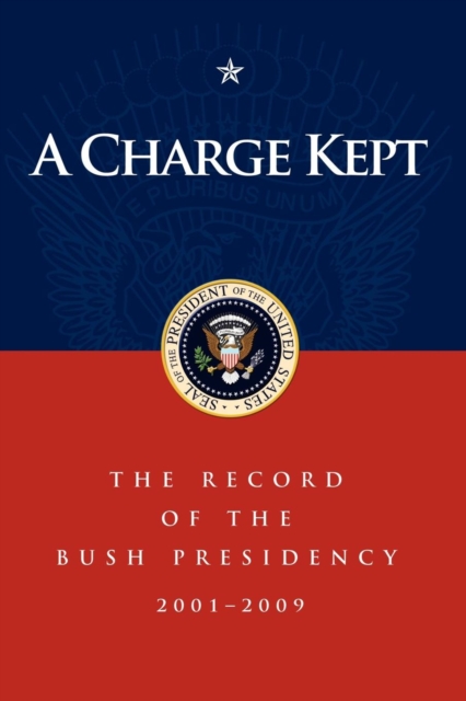 A Charge Kept : The Record of the Bush Presidency 2001 - 2009, Paperback / softback Book