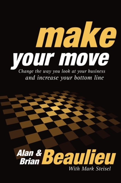 Make Your Move : Change the Way You Look At Your Business and Increase Your Bottom Line, Paperback / softback Book