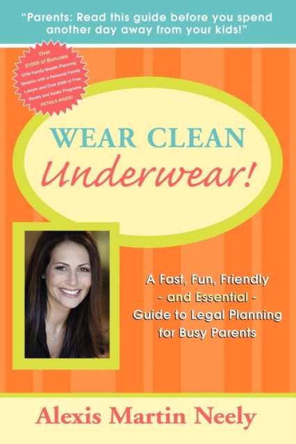 Wear Clean Underwear! : A Fast, Fun, Friendly and Essential Guide to Legal Planning for Busy Parents, EPUB eBook
