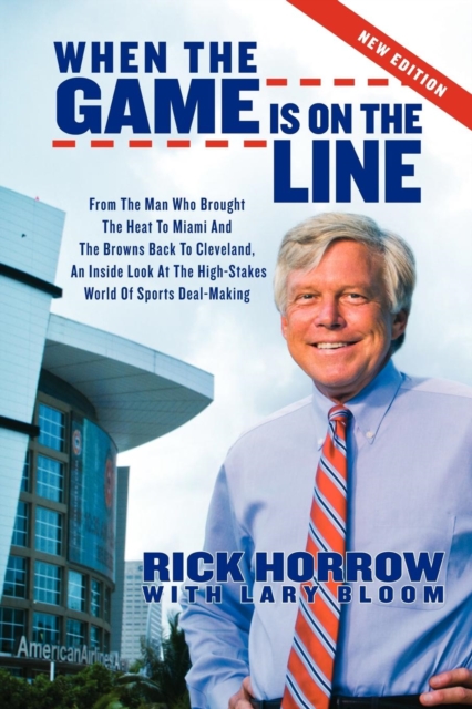 When the Game is on the Line : From the Man Who Brought the Heat to Miami and the Browns Back to Cleveland, Paperback / softback Book