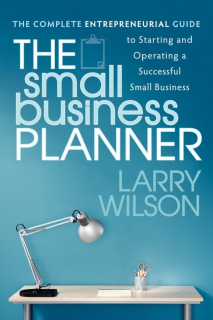 The Small Business Planner : The Complete Entrepreneurial Guide to Starting and Operating a Successful Small Business, Paperback / softback Book