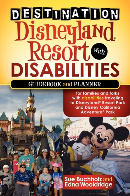 Destination Disneyland Resort with Disabilities : A Guidebook and Planner for Families and Folks with Disabilities traveling to Disneyland Resort Park and Disney California Adventure Park, Paperback / softback Book