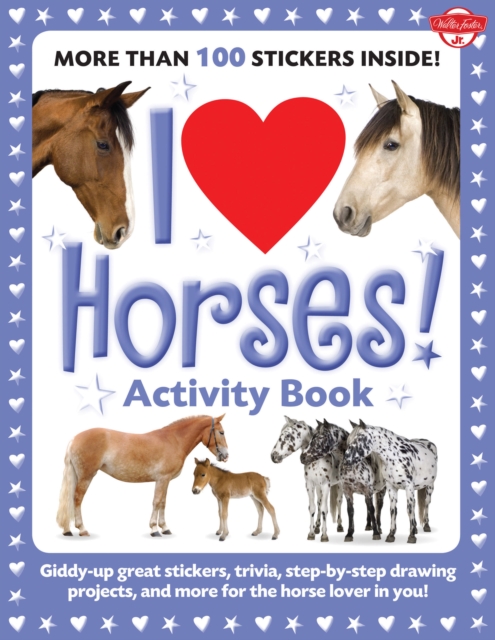 I Love Horses! Activity Book : Giddy-up great stickers, trivia, step-by-step drawing projects, and more for the horse lover in you!, Paperback / softback Book