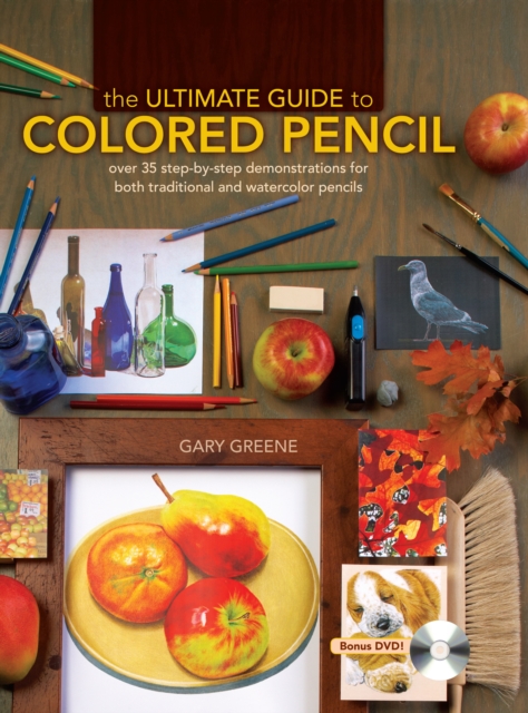 The Ultimate Guide to Colored Pencil : Over 40 Step-by-Step Demonstrations for Both Traditional and Watercolor Pencils, Hardback Book