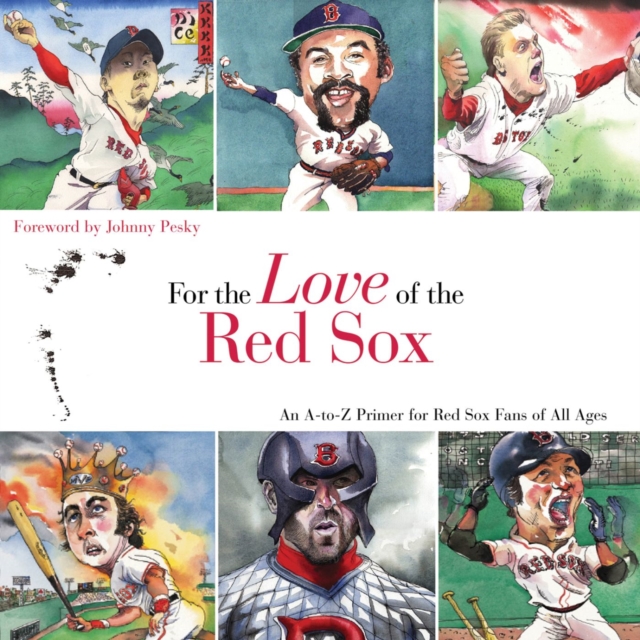 For the Love of the Red Sox : An A-to-Z Primer for Red Sox Fans of All Ages, Hardback Book