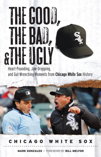 The Good, the Bad, & the Ugly: Chicago White Sox : Heart-Pounding, Jaw-Dropping, and Gut-Wrenching Moments from Chicago White Sox History, Paperback / softback Book