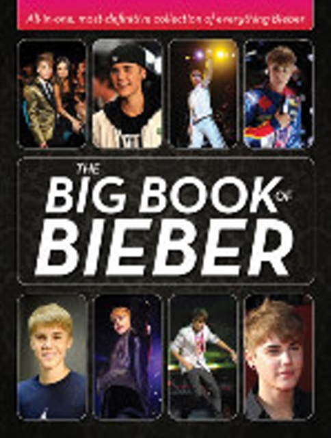 The Big Book of Bieber : All-In-One, Most-Definitive Collection of Everything Bieber, Hardback Book