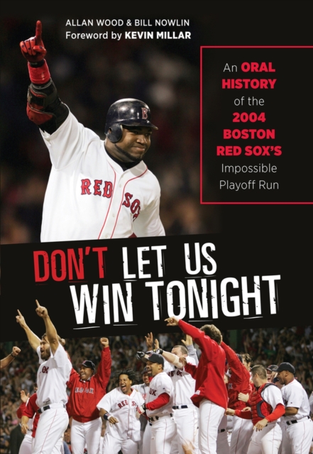 Don't Let Us Win Tonight : An Oral History of the 2004 Boston Red Sox's Impossible Playoff Run, Hardback Book